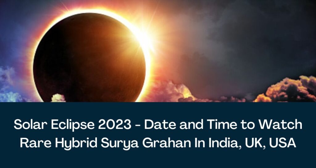 Solar Eclipse 2023 - Date and Time to Watch Rare Hybrid Surya Grahan In India, UK, USA