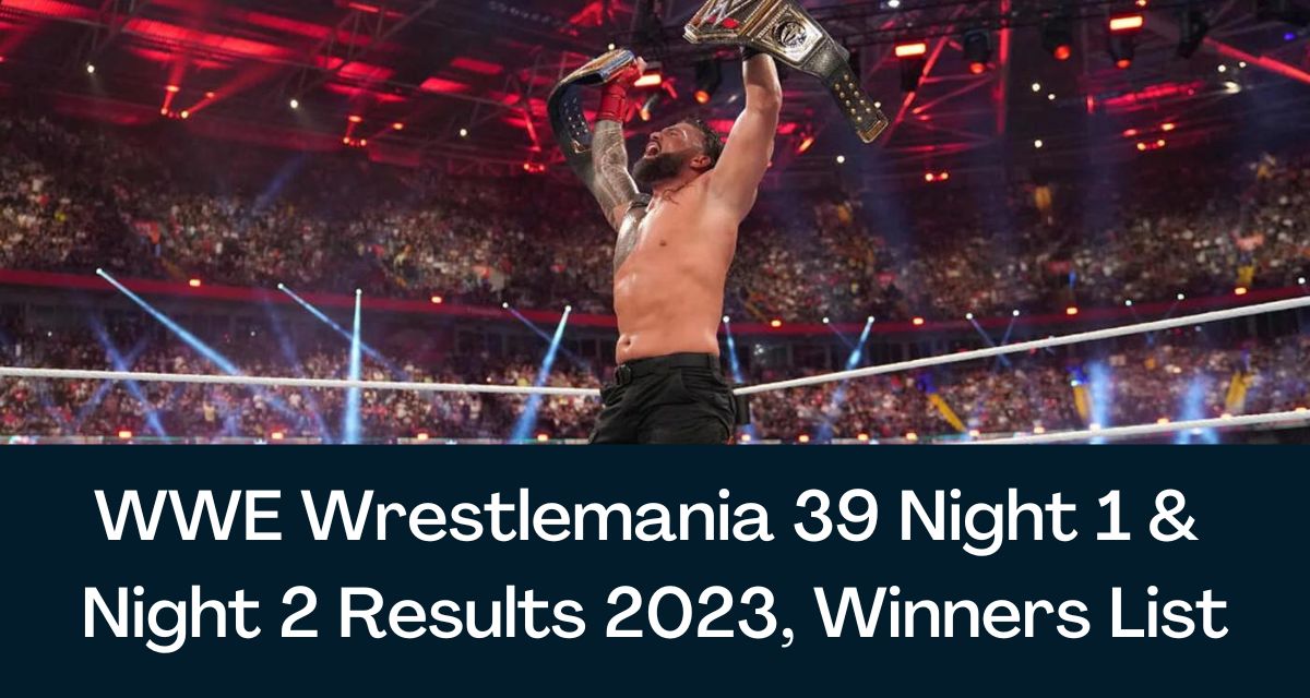WWE Wrestlemania 39 Night 1 & Night 2 Results 2023, Winners List