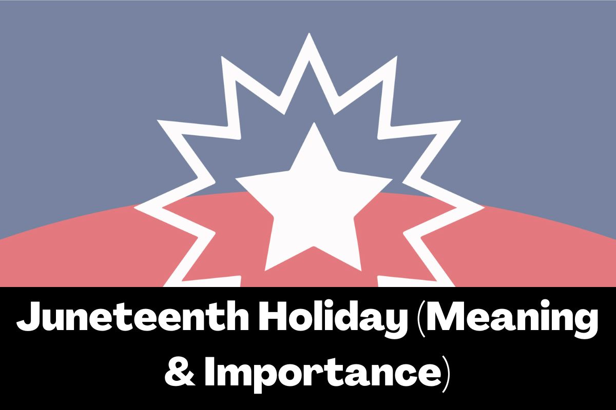 Juneteenth Holiday (Meaning & Importance)