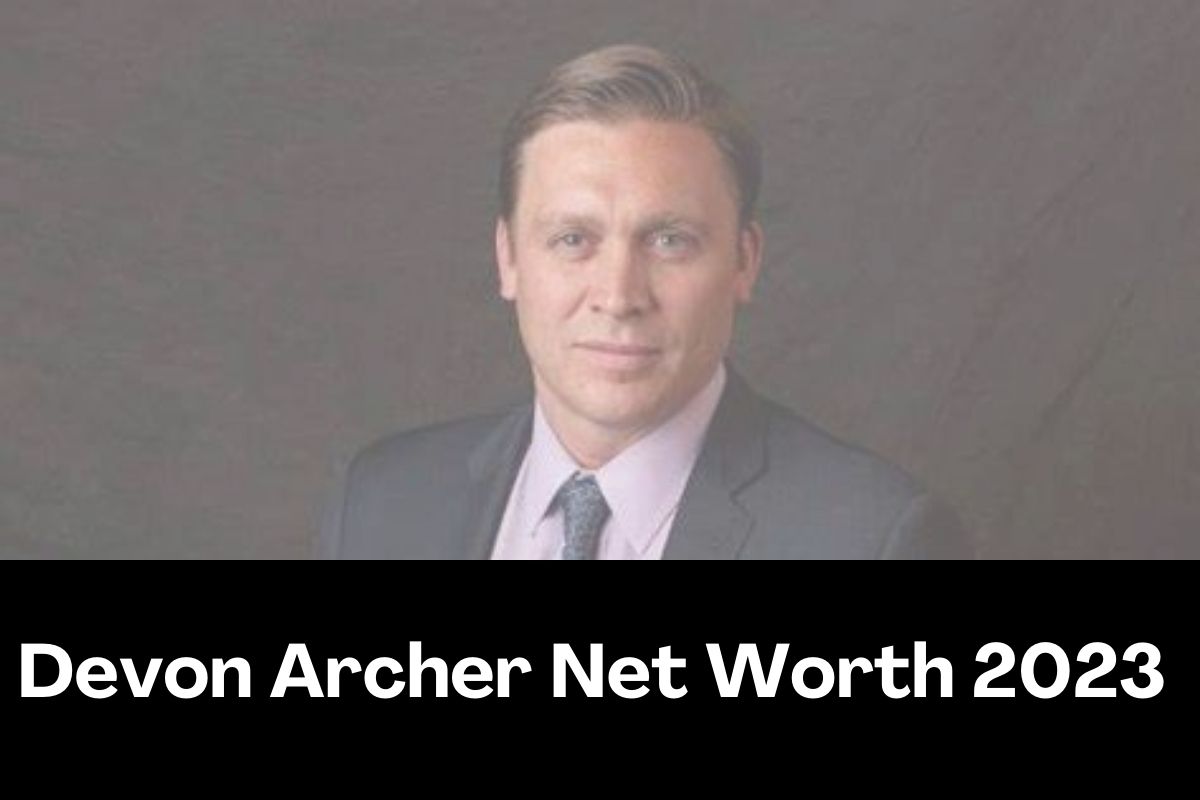Devon Archer Net Worth 2023 – Bio, Career, Age, Height, Family, Earnings