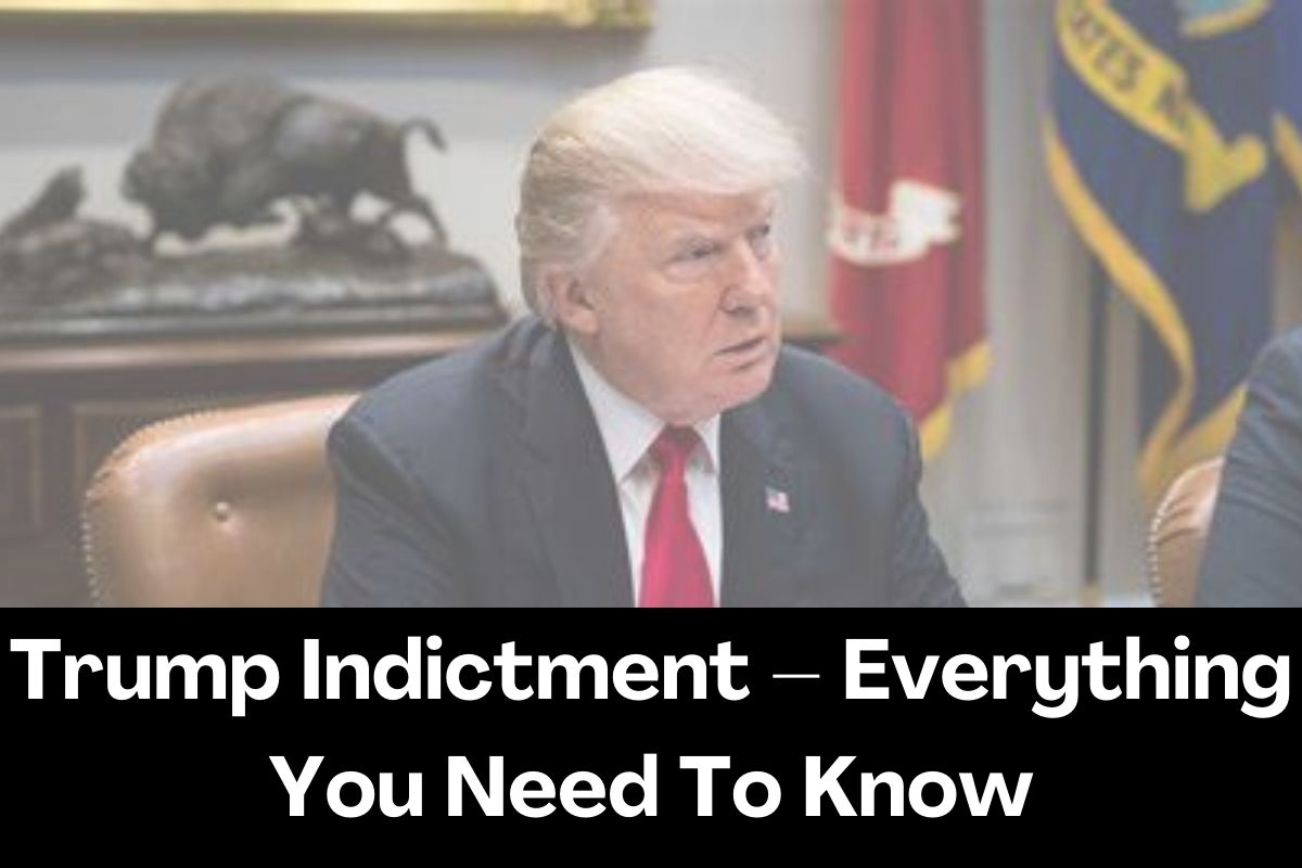 Trump Indictment – Everything You Need To Know