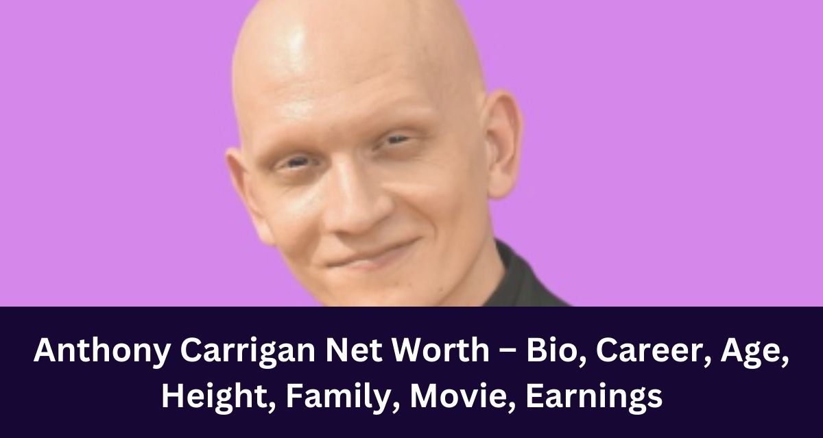 Anthony Carrigan Net Worth – Bio, Career, Age, Height, Family, Movie, Earnings