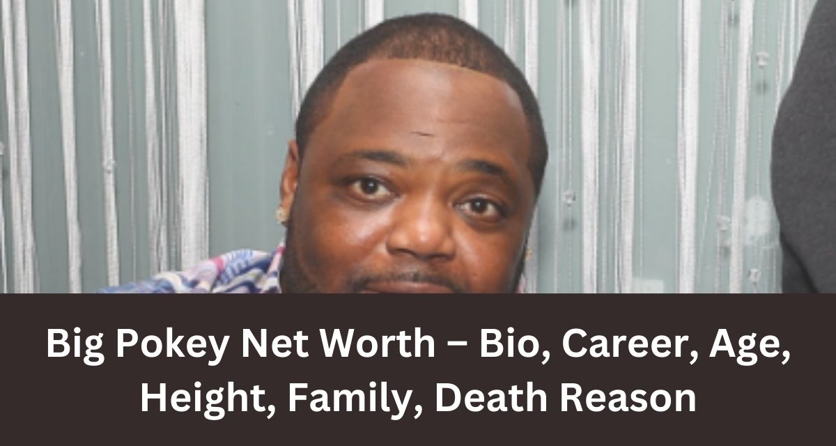Big Pokey Net Worth – Bio, Career, Age, Height, Family, Death Reason