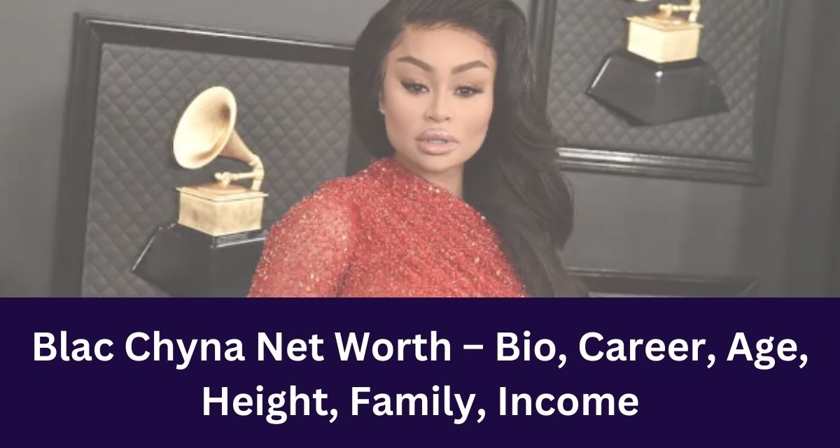 Blac Chyna Net Worth – Bio, Career, Age, Height, Family, Income