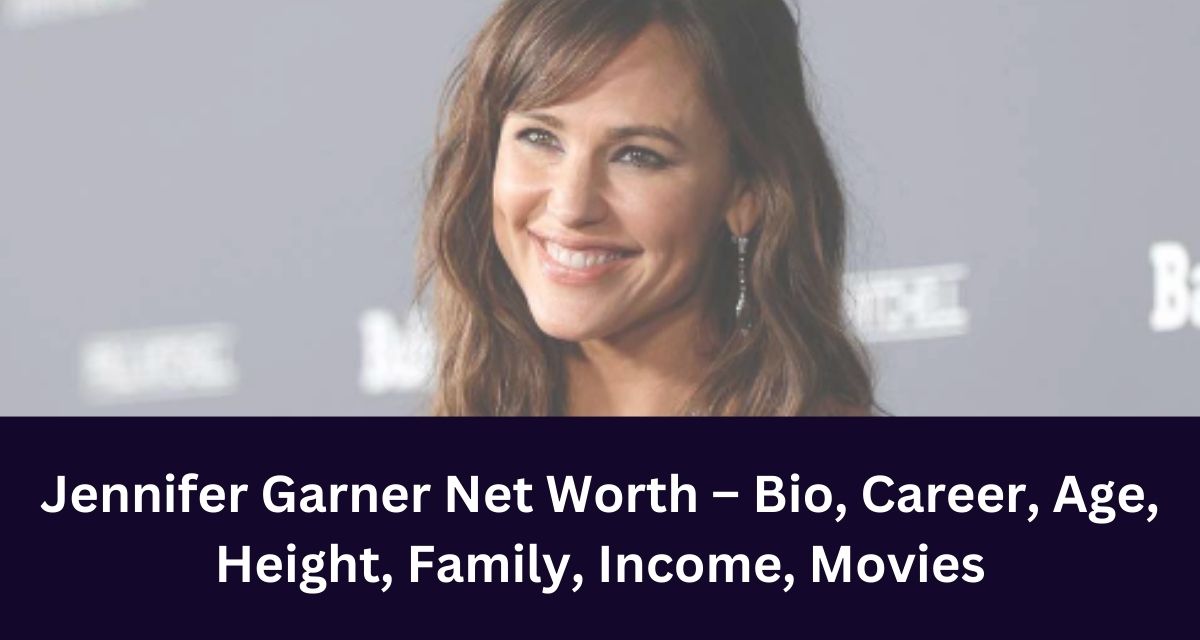 Jennifer Garner Net Worth – Bio, Career, Age, Height, Family, Income, Movies
