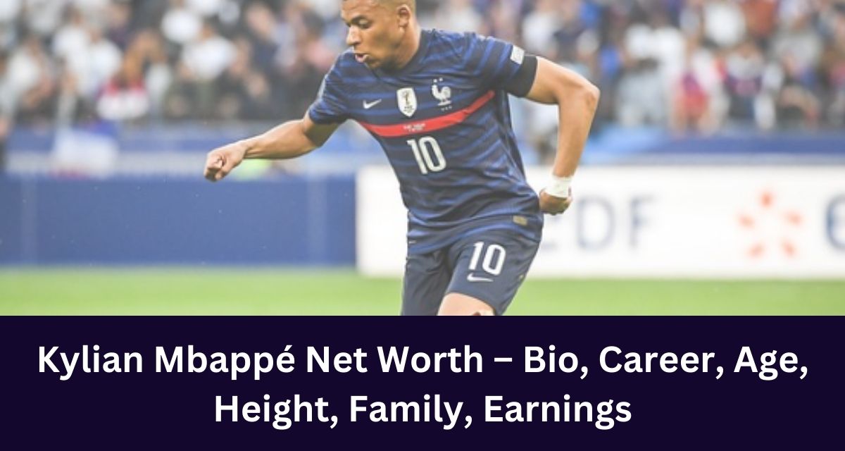 Kylian Mbappé Net Worth – Bio, Career, Age, Height, Family, Earnings