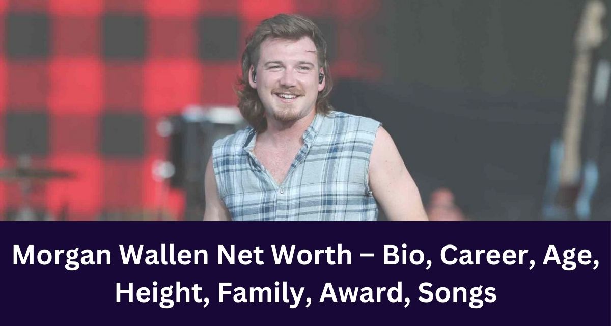 Morgan Wallen Net Worth – Bio, Career, Age, Height, Family, Award, Songs