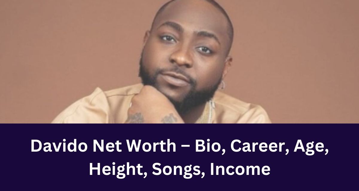 Davido Net Worth – Bio, Career, Age, Height, Songs, Income