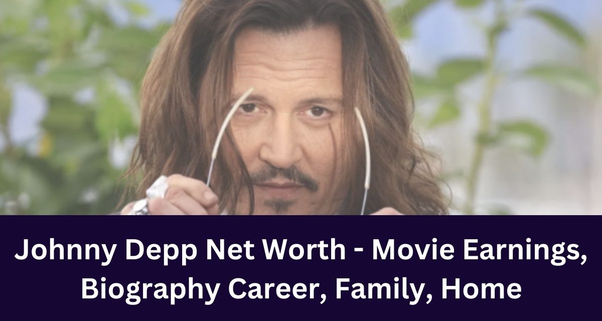Johnny Depp Net Worth - Movie Earnings, Biography Career, Family, Home