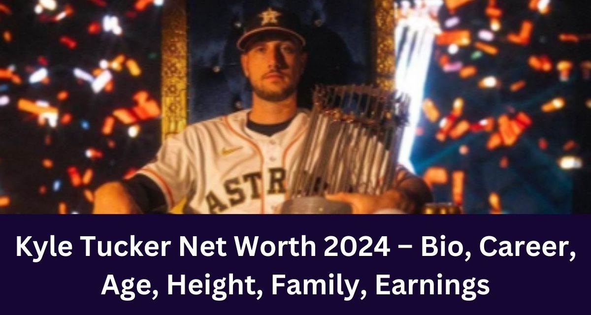 Kyle Tucker Net Worth 2024 – Bio, Career, Age, Height, Family, Earnings