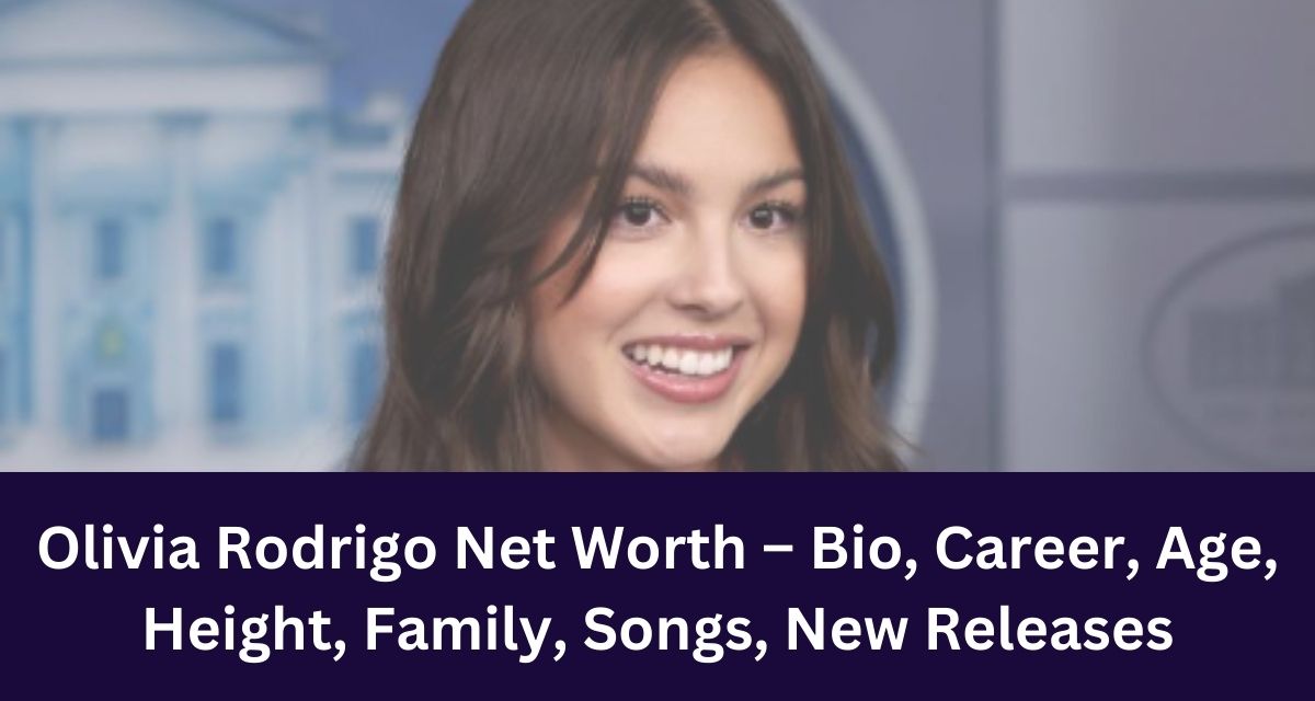 Olivia Rodrigo Net Worth – Bio, Career, Age, Height, Family, Songs, New Releases
