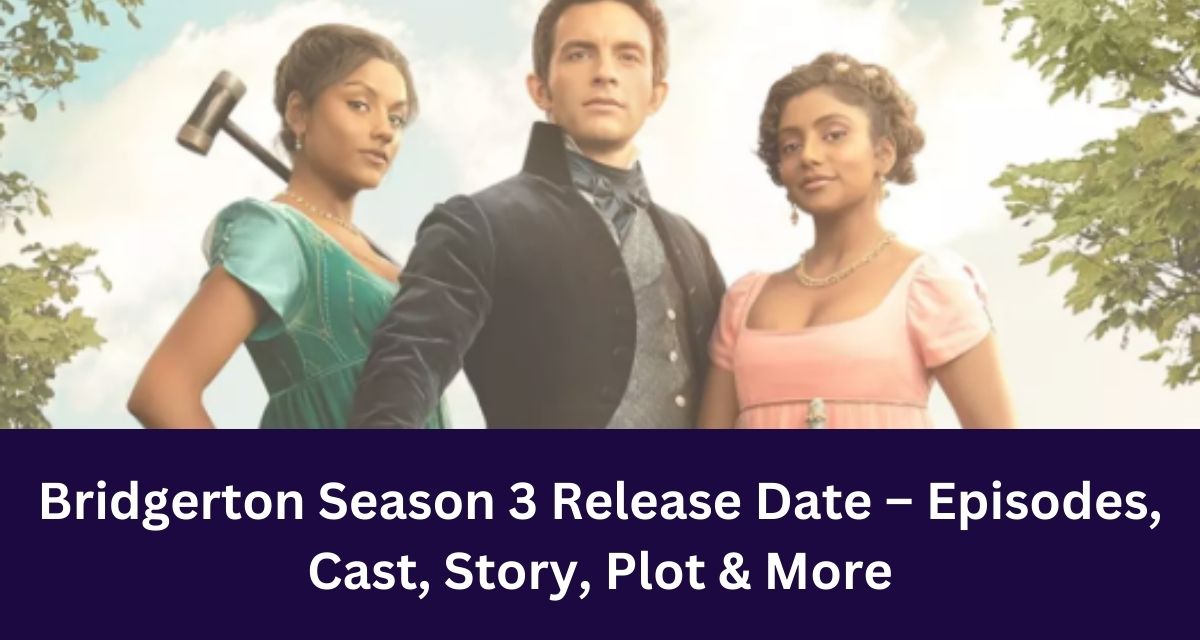 Bridgerton Season 3 Release Date – Episodes, Cast, Story, Plot & More