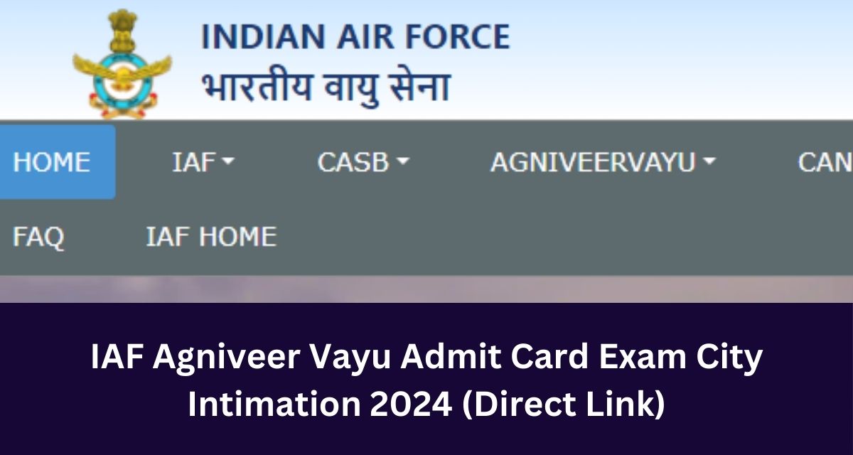 IAF Agniveer Vayu Admit Card Exam City Intimation 2024 (Direct Link)