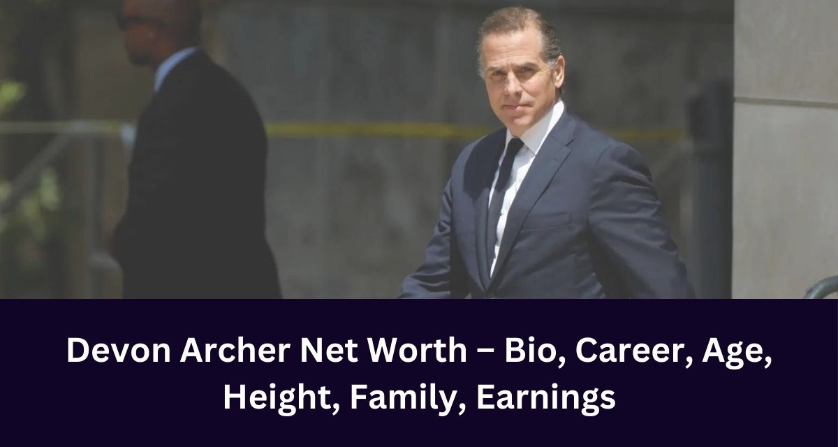 Devon Archer Net Worth – Bio, Career, Age, Height, Family, Earnings