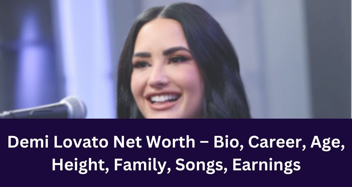 Demi Lovato Net Worth – Bio, Career, Age, Height, Family, Songs, Earnings