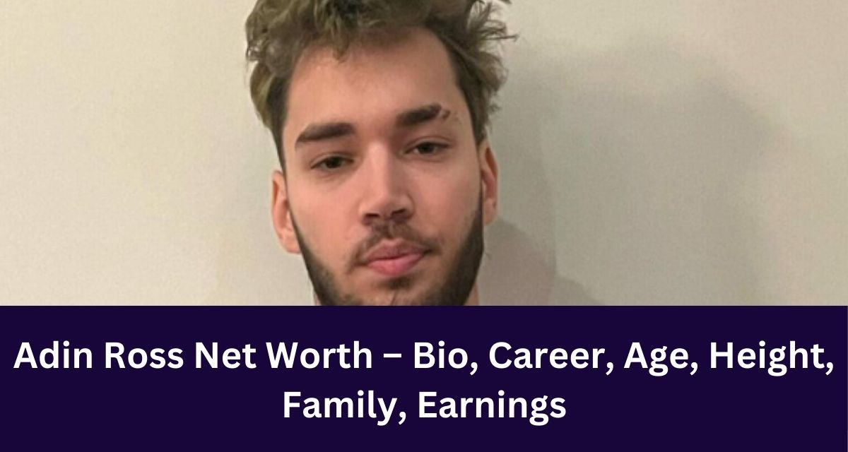 Adin Ross Net Worth – Bio, Career, Age, Height, Family, Earnings