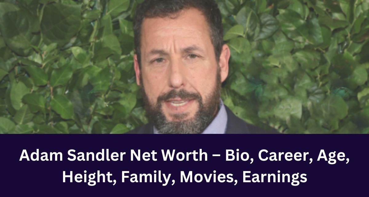 Adam Sandler Net Worth – Bio, Career, Age, Height, Family, Movies, Earnings