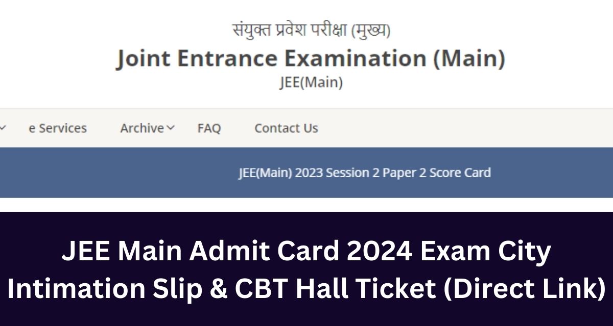 JEE Main Admit Card 2024 Exam City Intimation Slip & CBT Hall Ticket (Direct Link)