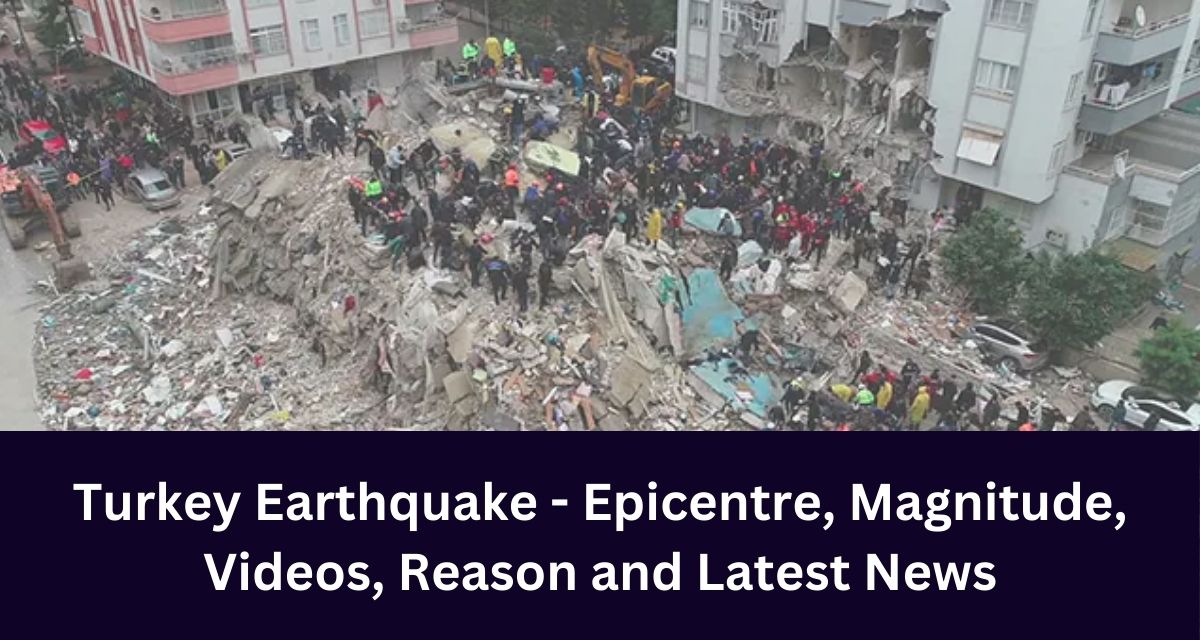Turkey Earthquake - Epicentre, Magnitude, Videos, Reason and Latest News