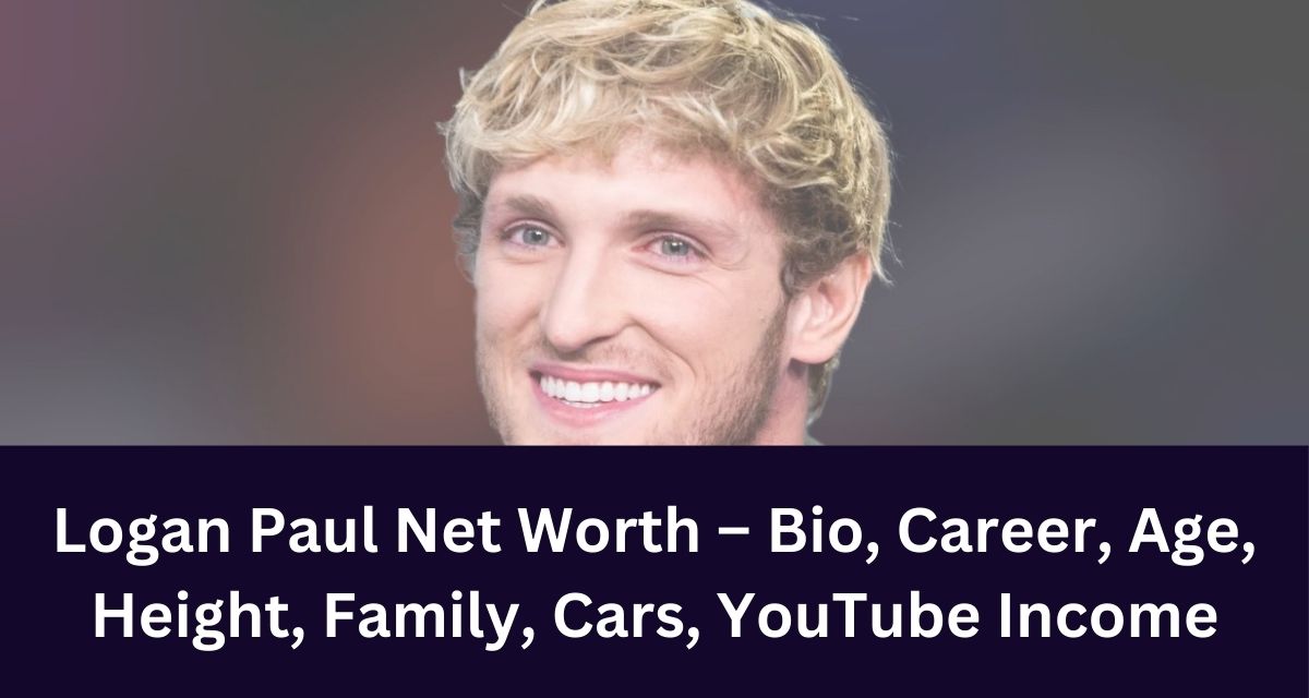 Logan Paul Net Worth – Bio, Career, Age, Height, Family, Cars, YouTube Income
