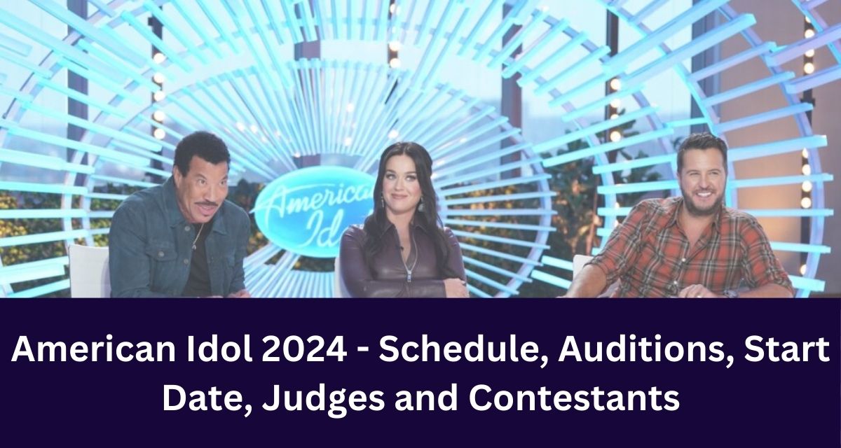 American Idol 2024 - Schedule, Auditions, Start Date, Judges and Contestants