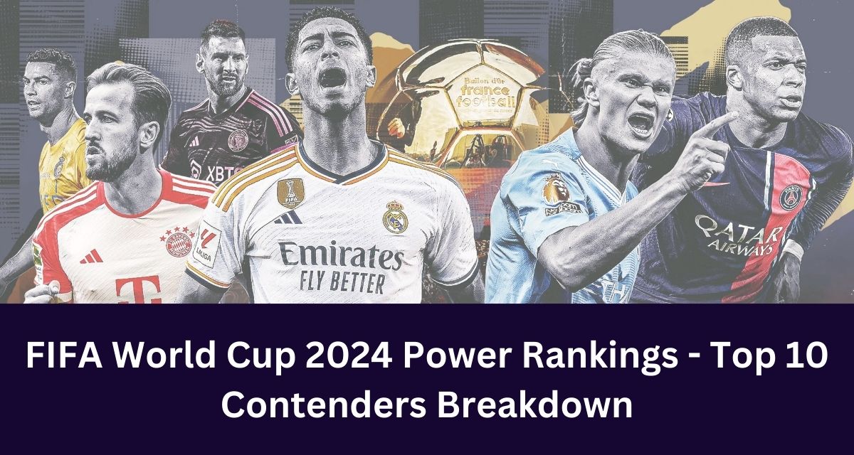 FIFA World Cup 2024 Power Rankings - Top 10 Contenders Breakdown