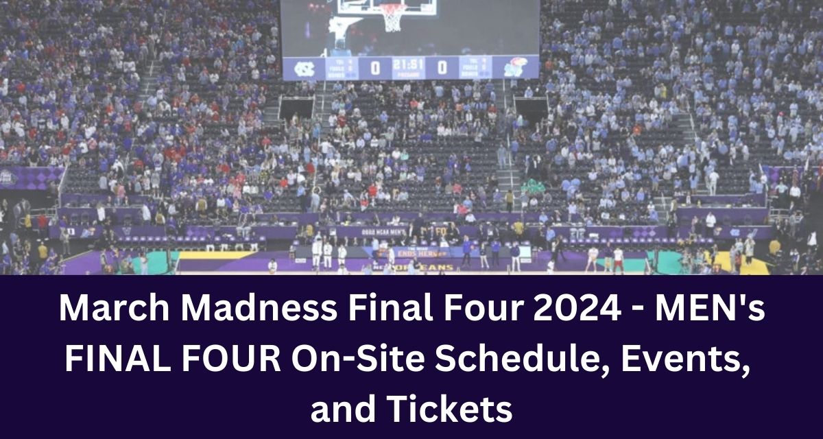 March Madness Final Four 2024 - MEN's FINAL FOUR On-Site Schedule, Events, 
and Tickets