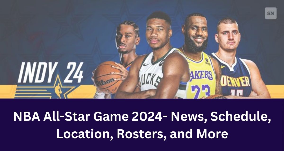 NBA AllStar Game 2024 News, Schedule, Location, Rosters, and More